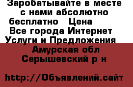 Заробатывайте в месте с нами абсолютно бесплатно › Цена ­ 450 - Все города Интернет » Услуги и Предложения   . Амурская обл.,Серышевский р-н